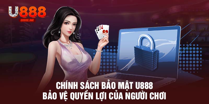 Chính sách bảo mật U888 bảo vệ quyền lợi của người chơi