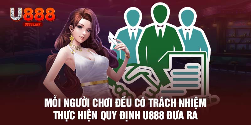 Mỗi người chơi đều có trách nhiệm thực hiện quy định U888 đưa ra