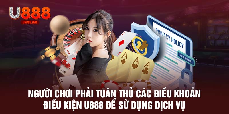 Người chơi phải tuân thủ các điều khoản điều kiện U888 để sử dụng dịch vụ