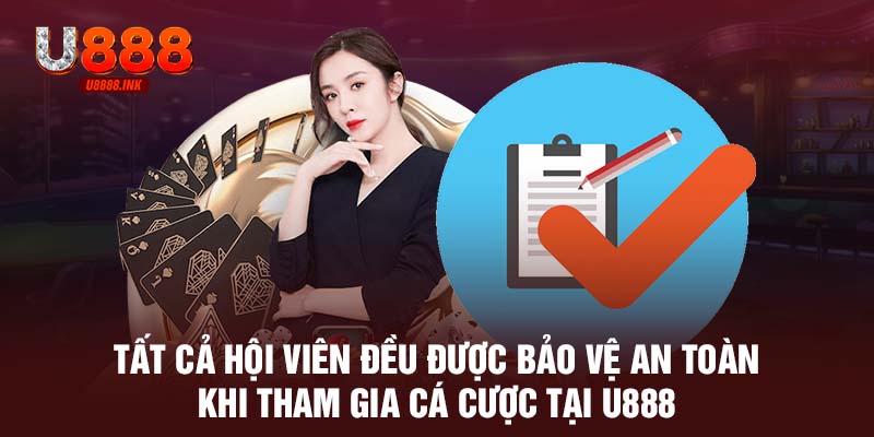 Tất cả hội viên đều được bảo vệ an toàn khi tham gia cá cược tại U888